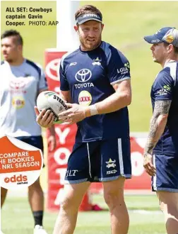  ??  ?? ALL SET: Cowboys captain Gavin Cooper. PHOTO: AAP