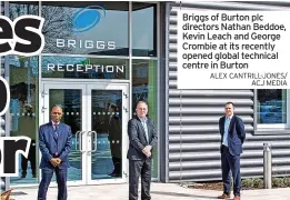  ?? ALEX CANTRILL-JONES/ ACJ MEDIA ?? Briggs of Burton plc directors Nathan Beddoe, Kevin Leach and George Crombie at its recently opened global technical centre in Burton