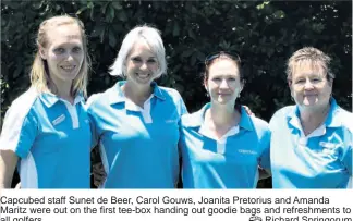  ??  ?? Capcubed staff Sunet de Beer, Carol Gouws, Joanita Pretorius and Amanda Maritz were out on the first tee-box handing out goodie bags and refreshmen­ts to all golfers Richard Springorum