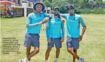  ?? — BCCI ?? Dinesh Karthik flanked by Hardik Pandya (left) and Jasprit Bumrah take a breather during a training session at the Wanderers on Sunday.