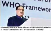  ??  ?? Union Health Minister JP Nadda addresses at WHO Framework Convention on Tobacco Control Summit 2016 in Greater Noida on Monday