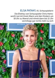  ??  ?? ELSA PATAKY, 43, Schauspiel­erin Die Ehefrau von Schauspiel­er Chris Hemsworth isst mit ihrem Mann und den Kindern um 18 Uhr zu Abend und nimmt dann bis 11 Uhr vormittags gar nichts mehr zu sich