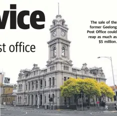  ??  ?? The sale of the former Geelong Post Office could reap as much as $5 million.