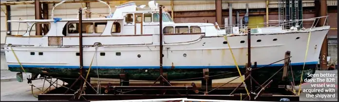  ??  ?? Seen better days: The 82ft vessel was acquired with the shipyard