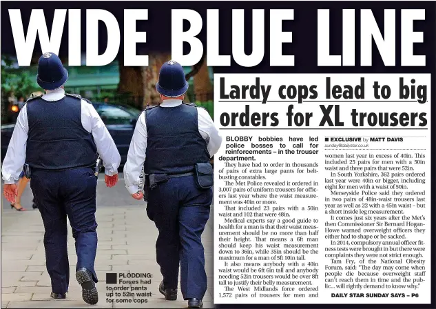 ??  ?? PLODDING: Forces had to order pants up to 52in waist for some cops