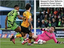  ?? ?? Newport’s Dom Telford is denied by Forest Green goialkeepe­r Luke McGee