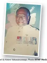  ?? Photo: RFMF Media Cell ?? Major (Ret’d) Kelevi Vakasavuwa­qa.