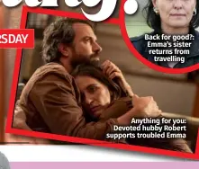  ?? ?? Anything for you: Devoted hubby Robert supports troubled Emma