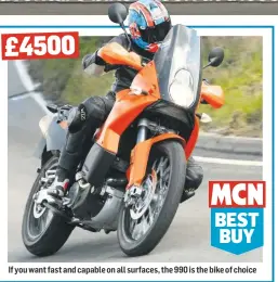  ??  ?? If you want fast and capable on all surfaces, the 990 is the bike of choice