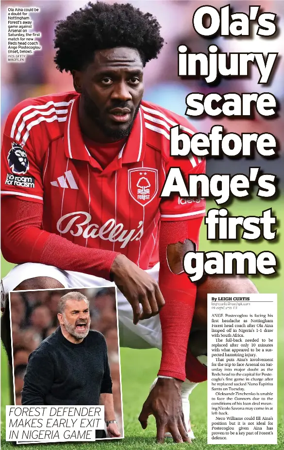  ?? PICS: GETTY IMAGES, PA ?? Ola Aina could be a doubt for Nottingham Forest’s away game against Arsenal on Saturday, the first match for new Reds head coach Ange Postecoglo­u (inset, below).
