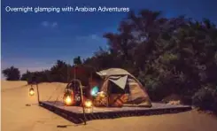  ??  ?? Overnight glamping with Arabian Adventures