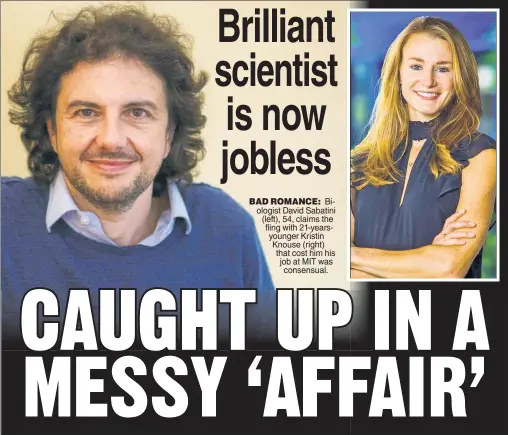  ?? ?? BAD ROMANCE: Biologist David Sabatini (left), 54, claims the fling with 21-yearsyoung­er Kristin Knouse (right) that cost him his job at MIT was consensual.