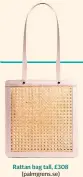  ??  ?? Rattan bag tall, £308 (palmgrens.se)