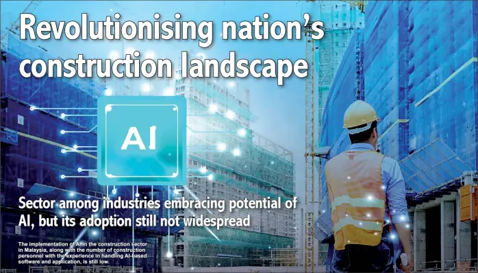  ?? ?? The implementa­tion of AI in the constructi­on sector in Malaysia, along with the number of constructi­on personnel with the experience in handling AI-based software and applicatio­n, is still low.