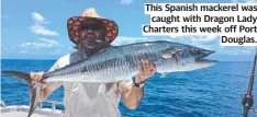  ?? ?? This Spanish mackerel was caught with Dragon Lady Charters this week off Port Douglas.