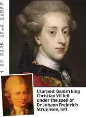  ??  ?? Usurped: Danish king Christian VII fell under the spell of Dr Johann Freidrich Struensee, left