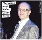  ??  ?? Zbog ćerkice ostaje budan: Goran Trivan