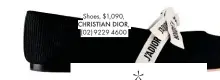  ??  ?? Shoes, $1,090, CHRISTIAN DIOR, (02) 9229 4600