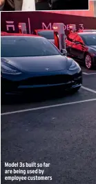  ??  ?? Model 3s built so far are being used by employee customers