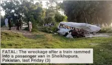  ??  ?? FATAL: The wreckage after a train rammed into a passenger van in Sheikhupur­a, Pakistan, last Friday (3)