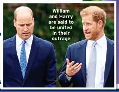  ?? ?? William and Harry are said to be united in their outrage