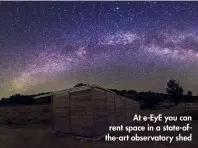  ??  ?? At e-EyE you can rent space in a state-ofthe-art observator­y shed