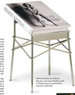  ??  ?? Helmut Newton by Helmut Newton and June Newton with a Philippe Starck bookholder, Taschen, $26,000.