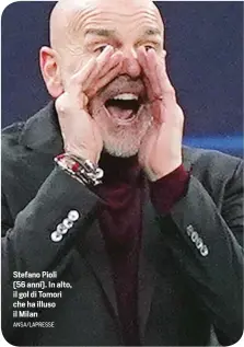  ?? ANSA/LAPRESSE ?? Stefano Pioli (56 anni). In alto, il gol di Tomori che ha illuso il Milan