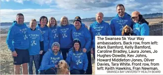  ?? SWANSEA BAY UNIVERSITY HEALTH BOARD ?? The Swansea 5k Your Way ambassador­s. Back row, from left: Mark Bamford, Kelly Bamford, Caroline Bradley, Laura Jones, Jo Hughes-dowdle, Kev Johns, Howard Middleton-jones, Oliver Davies, Tara White. Front row, from left: Keith Hawkins, Fran Newman.