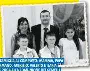  ??  ?? LA FAMIGLIA AL COMPLETO: MAMMA, PAPÀ GERMANO, FABRIZIO, VALERIO E ILARIA NEL 2004 ALLA COMUNIONE DEI GEMELLI