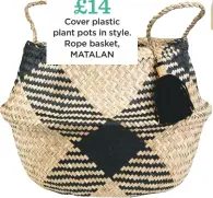  ??  ?? £14 cover plastic plant pots in style. rope basket, matalan