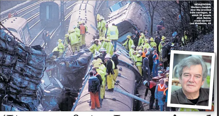  ??  ?? DEVASTATIO­N: Workers clamber over the wrecked train carriages, in which 35 people died. Below, crash survivor Lee Middleton, 69