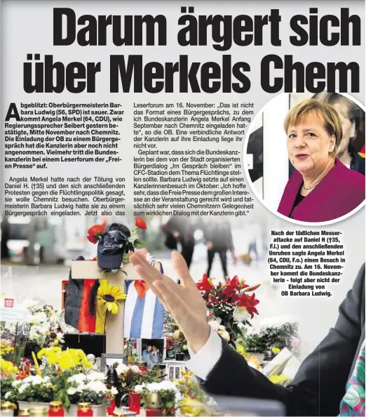  ??  ?? Nach der tödlichen Messeratta­cke auf Daniel H (†35, F.l.) und den anschließe­nden Unruhen sagte Angela Merkel (64, CDU, F.o.) einen Besuch in Chemnitz zu. Am 16. November kommt die Bundeskanz­lerin - folgt aber nicht derEinladu­ng von OB Barbara Ludwig.