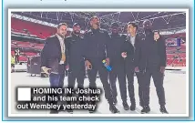  ??  ?? HOMING IN: Joshua and his team check out Wembley yesterday