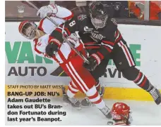  ?? STAFF PHOTO BY MATT WEST ?? BANG-UP JOB: NU’s Adam Gaudette takes out BU’s Brandon Fortunato during last year’s Beanpot.