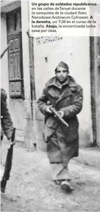  ??  ?? Un grupo de soldados republican­os en las calles deTeruel durante la conquista de la ciudad (foto: Narodowe Archiwum Cyfrowe). la derecha, un T-26 en el curso de la batalla. Abajo, la encarnizad­a lucha casa por casa.