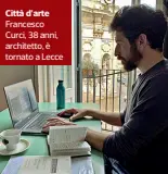  ??  ?? Città d’arte Francesco Curci, 38 anni, architetto, è tornato a Lecce