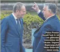  ?? ?? Polens Premier Donald Tusk (l.) ist ein glühender Unterstütz­er der Ukraine. Ungarns Regierungs­chef Viktor Orbán hält davon wenig.