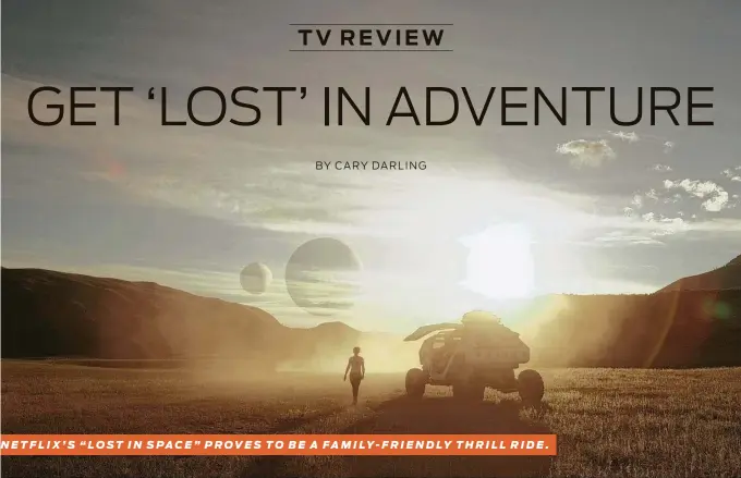  ??  ?? NETFLIX’S “LOST IN SPACE” PROVES TO BE A FAMILY-FRIENDLY THRILL RIDE. Netflix