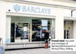  ??  ?? Fraud trial Accused was manager of Barclays Bank branch in Murray Place, Stirling