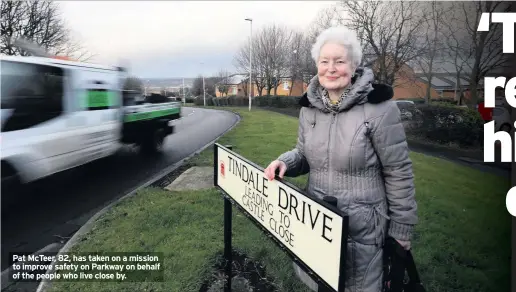  ??  ?? Pat McTeer, 82, has taken on a mission to improve safety on Parkway on behalf of the people who live close by.