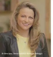  ?? ?? Dr Gina Levy, Senior Nutrition Manager, Kellogg’s
