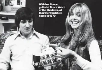  ?? ?? With her fiance, guitarist Bruce Welch of the Shadows, at their Hertfordsh­ire home in 1970.