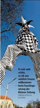  ??  ?? Es wär sehr schön, es tät uns wirklich freuen: willkommen beim Faschingsu­mzug der Kleinen Zeitung