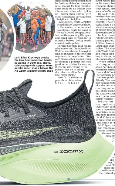  ??  ?? Left: Eliud Kipchoge breaks the two-hour marathon barrier in Vienna in 2019 and, above, celebratin­g with support team in Nike super shoes; below, the Air Zoom Alphafly Next% shoe