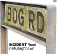  ??  ?? INCIDENT Road in Mullaghbaw­n