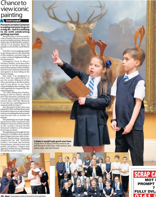  ??  ?? Oh, deer I think it would look good over here Pupils from St Mary’s Primary went to see the Monarch of the Glen, main picture, and below right, with the Provost Youngsters were inspired by the painting