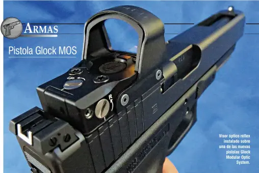  ??  ?? Visor óptico réflex instalado sobre una de las nuevas pistolas Glock Modular Optic System.
