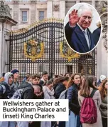  ?? ?? Wellwisher­s gather at Buckingham Palace and (inset) King Charles