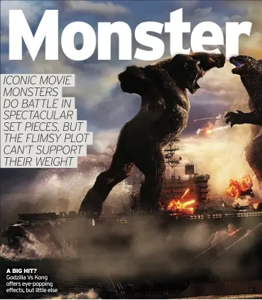  ??  ?? A BIG HIT? Godzilla Vs Kong offers eye-popping effects, but little else